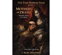 Mothers of Death: Case File: TDG-512D - On Vaelthara, Love Can Kill: 5 (The Time Bureau Files)