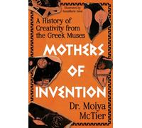 Mothers of Invention : A History of Creativity from the Greek Muses