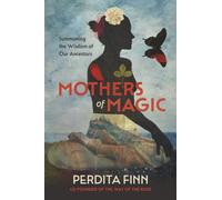 Mothers of Magic : Summoning the Wisdom of Our Ancestors