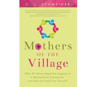 Mothers of the Village: Why All Moms Need the Support of a Motherhood Community and How to Find It For Yourself