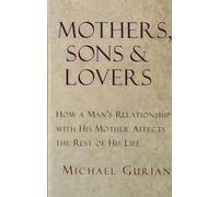 Mothers, Sons, and Lovers: How a Man's Relationship with His Mother Affects the Rest of His Life