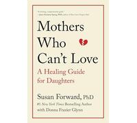 Mothers Who Can't Love: A Healing Guide for Daughters