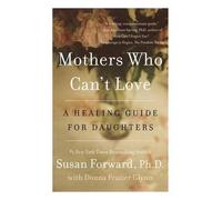 Mothers Who Can't Love: A Healing Guide for Daughters by Dr Susan Forward (Engli
