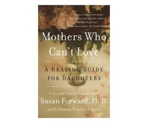Mothers Who Can't Love: A Healing Guide for Daughters by Dr Susan Forward (Engli