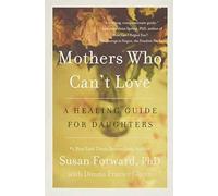 Mothers Who Can't Love : a Healing Guide for Daughters - NEW Susan Forward 2014