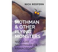 Mothman & Other Flying Monsters: Nuclear Nightmares & Armageddon
