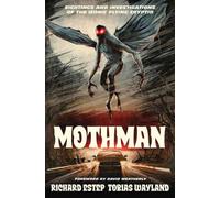 Mothman : Sightings and Investigations of the Iconic Flying Cryptid