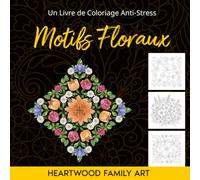 Motifs Floraux: Un Livre de Coloriage Anti-Stress pour Adultes avec de Belles Fleurs et des Motifs Floraux Apaisants pour la Pleine Conscience, la ... et Trouver la Paix Intérieure par l'Art
