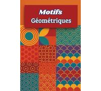 Motifs géométriques: Livre de Coloriage Anti-Stress. 50 Designs satisfaisants et abstraits Inspirés de l’Art Déco, des Mosaïques et des Mandalas ... adultes, ados, séniors,... (Claire Marceau)