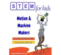 Motion & Machine Makers: Mechanical Engineering Foundations: The Complete STEM™ Manual For PreK-5 Instructors (STEM For Kids® Teacher Manuals)