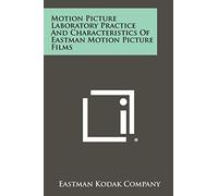 Motion Picture Laboratory Practice And Characteristics Of Eastman Motion Picture Films