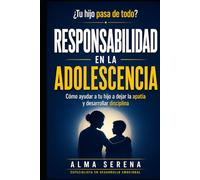 Motivación y responsabilidad en la adolescencia: Cómo ayudar a tu hijo a comprometerse, perseverar y confiar en sí mismo