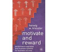 Motivate and Reward: Performance Appraisal and Incentive Systems for Business Success