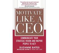 Motivate Like a CEO: Communicate Your Strategic Vision and Inspire People to Act! (BUSINESS BOOKS)