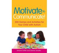Motivate to Communicate! : 300 Games and Activities for Your Child with Autism