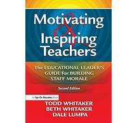 Motivating & Inspiring Teachers: The Educational Leader's Guide for Building Staff Morale