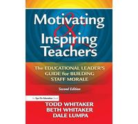 Motivating & Inspiring Teachers: The Educational Leader's Guide for Building Staff Morale