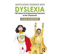 Motivating Students with Dyslexia: 100 Ideas for Empowering Teachers in the Classroom