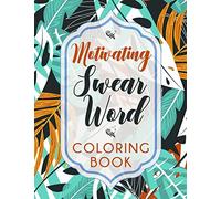 Motivating Swear Word Coloring Book: A Hilarious Coloring Book For Creative Adults