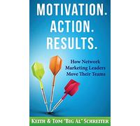 Motivation. Action. Results.: How Network Marketing Leaders Move Their Teams (Network Marketing Leadership Series)