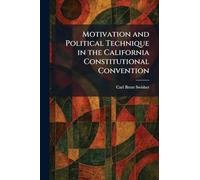 Motivation and Political Technique in the California Constitutional Convention