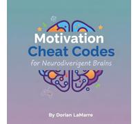 Motivation Cheat Codes for Neurodivergent Brains: Brain Hacks for Getting Unstuck - 15 Tricks That Actually Work