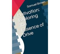 Motivation: Exploring the Essence of Drive (Samuel Brown Motivational books)