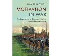 Motivation in War: The Experience of Common Soldiers in Old-Regime Europe