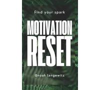 Motivation Reset: How to Rebuild Your Energy, Restore Your Drive, Overcome Burnout, Rewire Your Mindset, Strengthen Your Identity, and Create Sustainable Motivation That Lasts