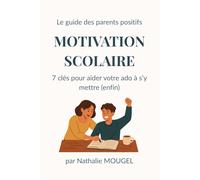 Motivation scolaire: 7 clés pour aider ton ado à s’y mettre (enfin) (Le guide des parents positifs)