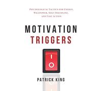 Motivation Triggers: Psychological Tactics for Energy, Willpower, Self-Discipline, and Fast Action (Clear Thinking and Fast Action)