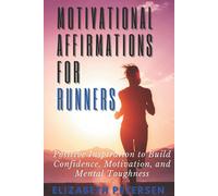 Motivational Affirmations for Runners: Positive Inspiration to Build Confidence, Motivation, and Mental Toughness
