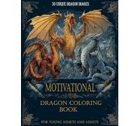 Motivational Dragon Coloring Book For Young Adults and Adults: “50 Inspiring Dragon Designs for Stress Relief, Relaxation, and Creative Empowerment”