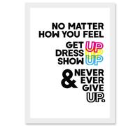 Motivational Get Up Dress Up Show Up Never Give Up Typography Artwork Framed Wall Art Print A4 Artery8 White One Size
