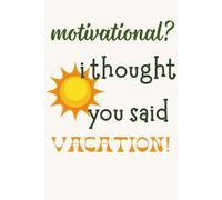 motivational? i thought you said vacation!: A Sassy, Wide-Ruled Notebook for Teachers, Students & Everyday Hustlers Who Need a Break