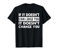 Motivational If It Doesn't Challenge You It Won't Change You T-Shirt