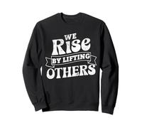 Motivational Inspirational Quote We Rise By Lifting Others Sweatshirt