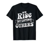 Motivational Inspirational Quote We Rise By Lifting Others T-Shirt