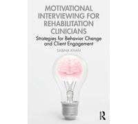 Motivational Interviewing for Rehabilitation Clinicians : Strategies for Behavior Change and Client Engagement