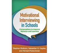Motivational Interviewing in Schools: Conversations to Improve Behavior and Learning (Applications of Motivational Interviewing)