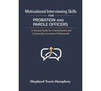 Motivational Interviewing Skills for Probation and Parole Officers: A Practical Guide for Criminal Justice and Community Corrections Professionals
