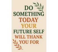 Motivational Journal: Do Something Today Your Future Self Will Thank You For - 6x9 Lined Notebook for Goal Setting & Daily Inspiration: 120 Lined ... - Perfect Gift for Students, Entrepreneurs