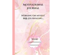 Motivational Journal: Working on myself. BRB, journaling
