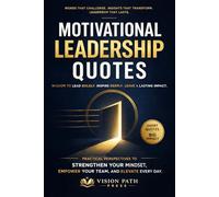 Motivational Leadership Quotes: Practical Perspectives to Strengthen Your Mindset, Empower Your Team, and Elevate Every Day.