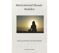 Motivational Mosaic Sudoku Puzzle Book: Sudoku Puzzles for Relaxation and Motivation | Help Calm the Mind, Relax, and Focus | 6x9 Inches, 110 Pages | 50+ Puzzles | Solutions Included