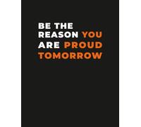 Motivational Notebook - “Be the Reason You Are Proud Tomorrow” Goal Setting Journal: Minimalist Self-Improvement & Productivity, for Students, Entrepreneurs & Personal Growth