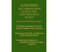 Motivational Notebook " Sometimes the Hardest Steps Lead to the Most Beautiful Places ": 6 x 9 inches lined 110 pages, An Elegant Inspirational Journal for Women to Reflect, Dream, and Grow