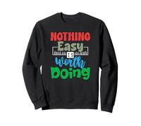 Motivational Quote Empowerment Nothing Easy Is Worth Doing Sweatshirt