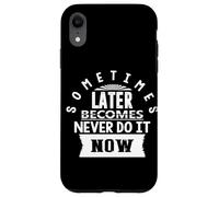 Motivational Quote Empowerment Sometimes Later Becomes Never Case for iPhone XR