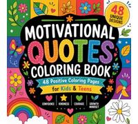 Motivational Quotes Coloring Book for Kids and Teens: 48 Positive Coloring Pages to Build Confidence, Kindness, Courage and a Growth Mindset